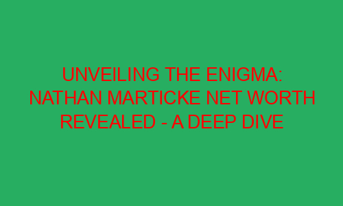 Unveiling the Enigma: Nathan Marticke Net Worth Revealed - A Deep Dive ...